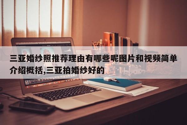 三亚婚纱照推荐理由有哪些呢图片和视频简单介绍概括,三亚拍婚纱好的