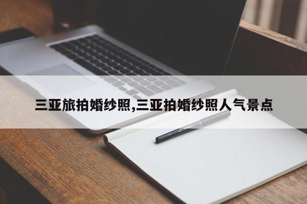 三亚旅拍婚纱照,三亚拍婚纱照人气景点